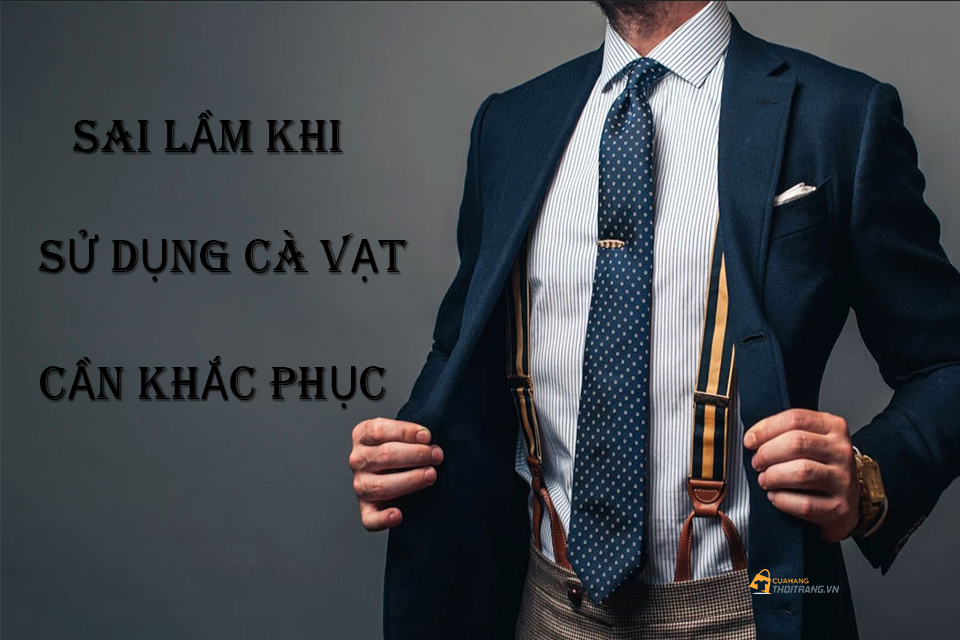 Một số sai lầm khi sử dụng cà vạt bạn cần khắc phục ngay